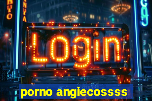 porno angiecossss